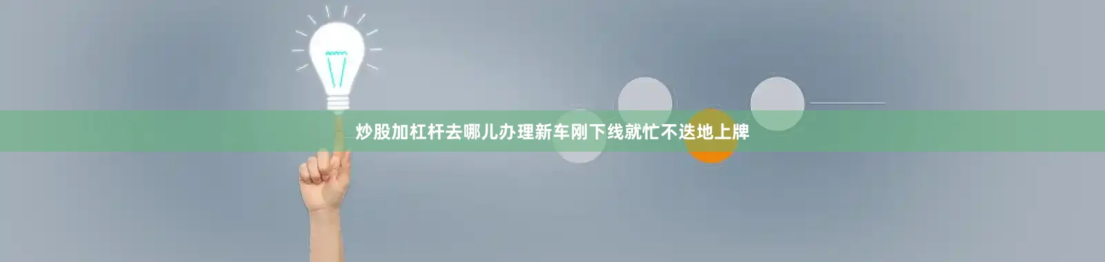 炒股加杠杆去哪儿办理新车刚下线就忙不迭地上牌