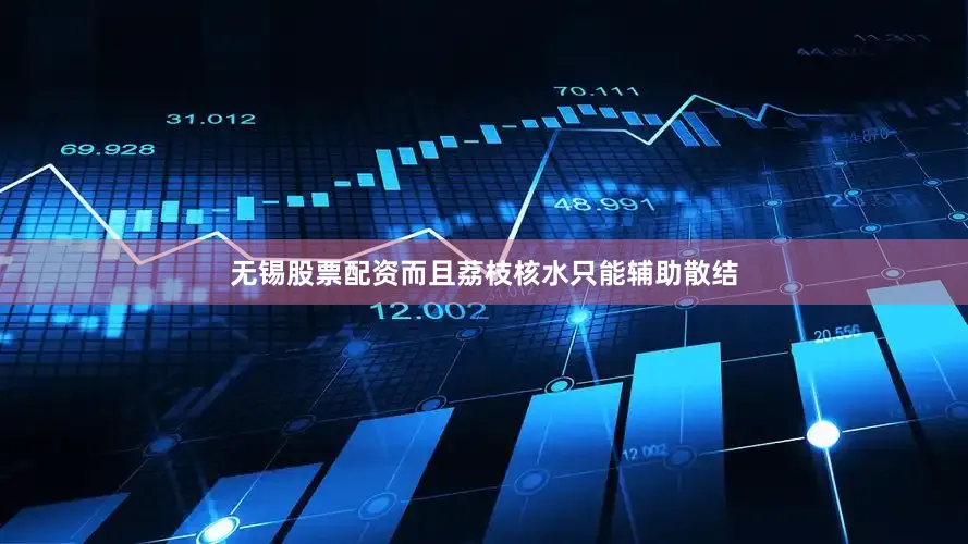 无锡股票配资而且荔枝核水只能辅助散结
