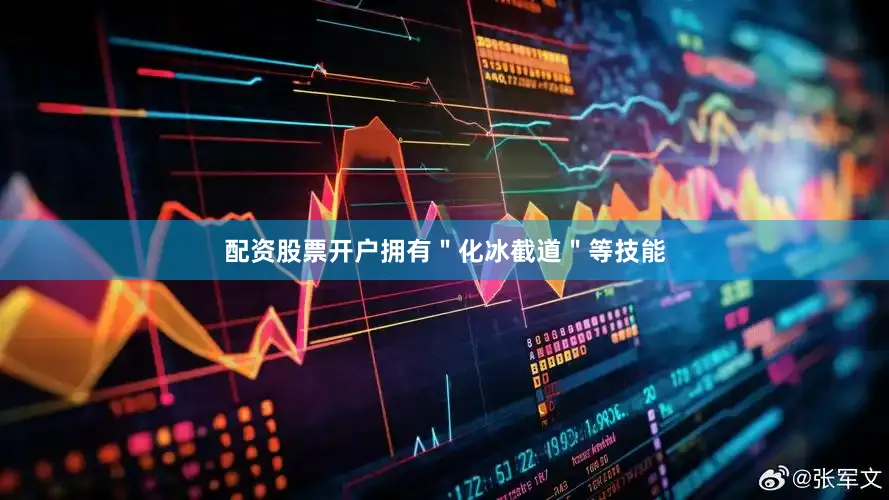 配资股票开户拥有＂化冰截道＂等技能