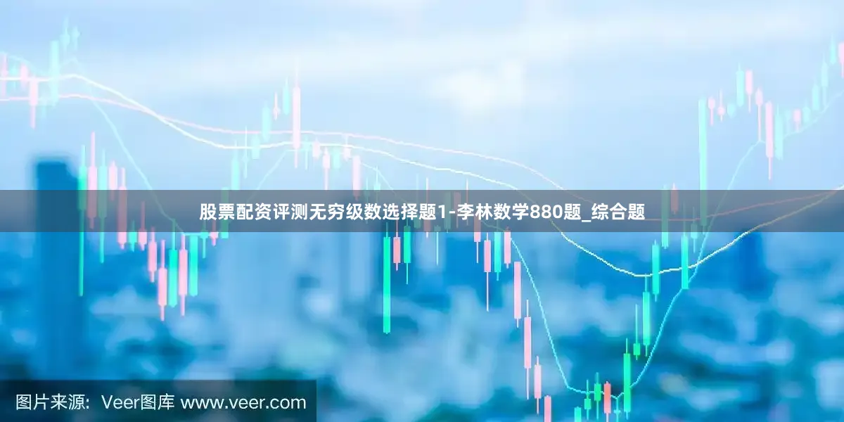 股票配资评测无穷级数选择题1-李林数学880题_综合题