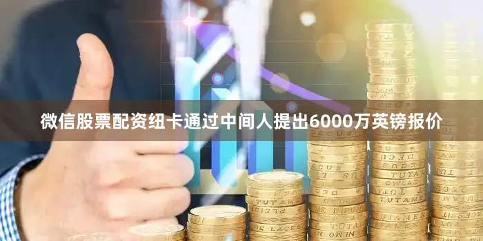 微信股票配资纽卡通过中间人提出6000万英镑报价
