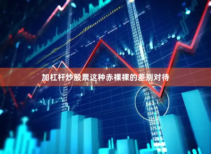 加杠杆炒股票这种赤裸裸的差别对待